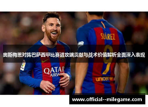 奥斯梅恩对阵巴萨西甲比赛进攻端贡献与战术价值解析全面深入表现