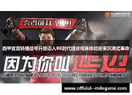 西甲官宣转播信号升级迈入8K时代球迷观赛体验迎来沉浸式革命