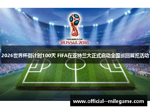 2026世界杯倒计时100天 FIFA在亚特兰大正式启动全国巡回展览活动
